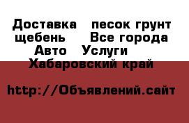 Доставка , песок грунт щебень . - Все города Авто » Услуги   . Хабаровский край